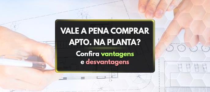 Vale a pena comprar apartamento na planta? Um guia completo